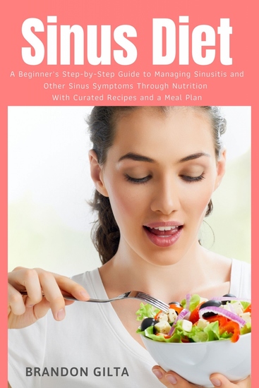 Sinus Diet - A Beginner's Step-by-Step Guide to Managing Sinusitis and Other Sinus Symptoms Through Nutrition With Curated Recipes and a Meal Plan - cover