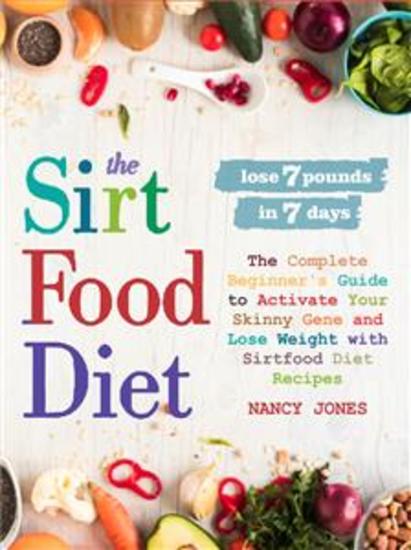 The Sirtfood Diet - The Complete Beginner's Guide to Activate Your Skinny Gene and Lose Weight with Sirtfood Diet Recipes - cover