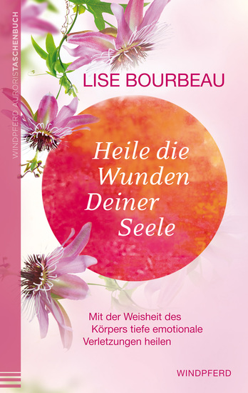 Heile die Wunden deiner Seele - Mit der Weisheit des Körpers tiefe emotionale Verletzungen heilen - cover