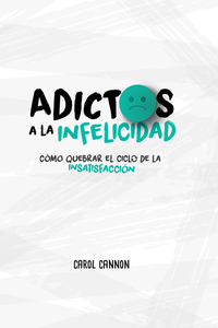 Adictos a la infelicidad - Cómo quebrar el ciclo de la insatisfacción