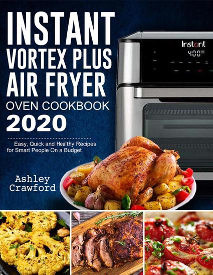 Instant Vortex Plus Air Fryer Oven Cookbook 2020: Easy Quick and Healthy Recipes for Smart People On a Budget - cover