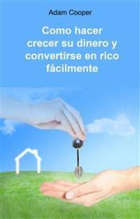 Como Hacer Crecer Su Dinero Y Convertirse En Rico Fácilmente