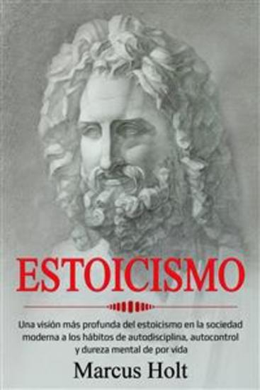 Estoicismo: Una Visión Más Profunda Del Estoicismo En La Sociedad - Moderna A Los Hábitos De Autodisciplina Autocontrol Y Dureza Mental De Por Vida - cover