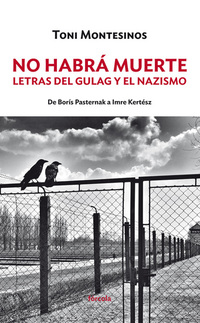 No habrá muerte - Letras del gulag y el nazismo: de Borís Pasternak a Imre Kertész