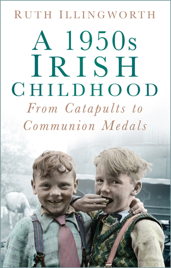 A 1950s Irish Childhood - From Catapults to Communion Medals - cover