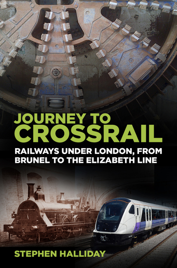 Journey to Crossrail - Railways Under London From Brunel to the Elizabeth Line - cover