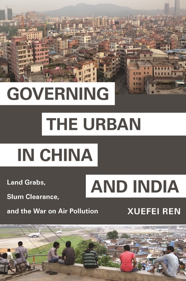 Governing the Urban in China and India - Land Grabs Slum Clearance and the War on Air Pollution - cover