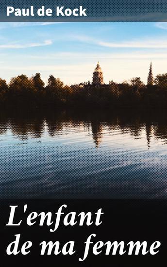 L'enfant de ma femme - Une intrigue familiale dans le Paris romantique du XIXe siècle entre amour jalousie et rédemption - cover