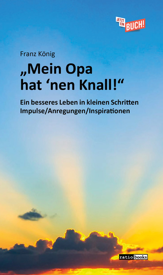 "Mein Opa hat 'nen Knall!" - Ein besseres Leben in kleinen Schritten – Impulse Anregungen Inspirationen - cover