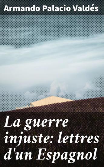 La guerre injuste: lettres d'un Espagnol - cover