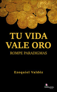 Tu vida vale oro - Rompe paradigmas