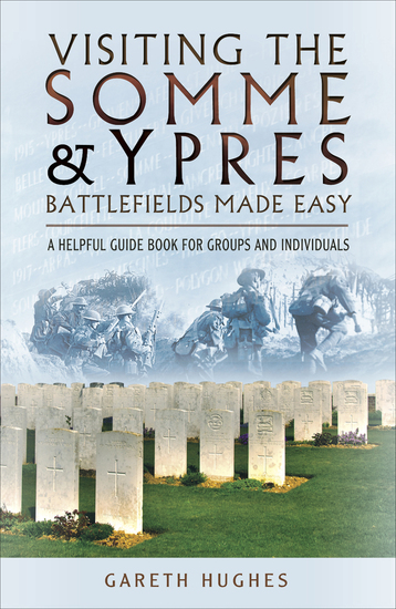 Visiting the Somme & Ypres Battlefields Made Easy - A Helpful Guide Book for Groups and Individuals - cover