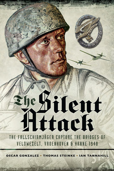 The Silent Attack - The Fallschirmjäger Capture of the Bridges of Veldwezelt Vroenhoven & Hanne 1940 - cover