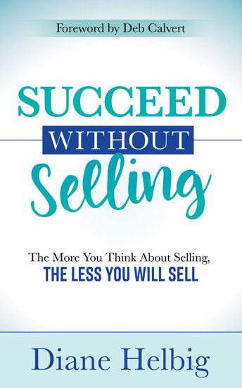 Succeed Without Selling - The More You Think About Selling the Less You Will Sell - cover