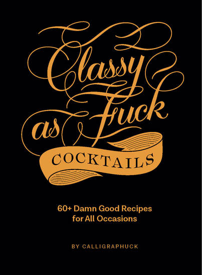 Classy as Fuck Cocktails - 60+ Damn Good Recipes for All Occasions - cover