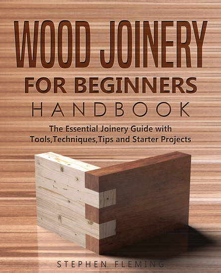 Wood Joinery for Beginners Handbook - The Essential Joinery Guide with Tools Techniques Tips and Starter Projects - cover