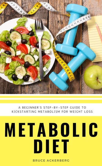 Metabolic Diet - A Beginner's Step-by-Step Guide To Kickstarting Metabolism For Weight Loss: Includes Recipes and a 7-Day Meal Plan - cover