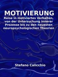 Motivierung - Reise in motiviertes Verhalten von der Untersuchung innerer Prozesse bis zu den neuesten neuropsychologischen Theorien