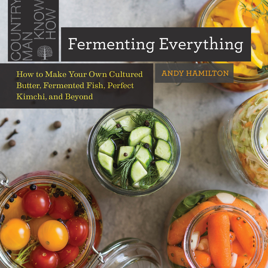 Fermenting Everything: How to Make Your Own Cultured Butter Fermented Fish Perfect Kimchi and Beyond - cover