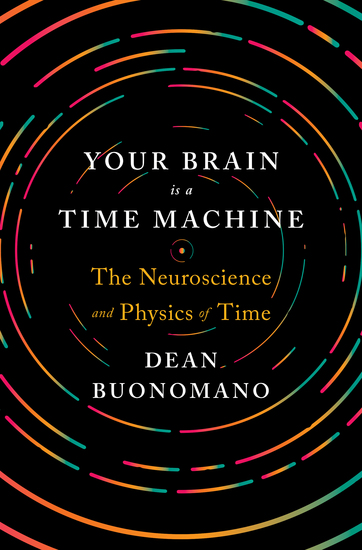 Your Brain Is a Time Machine: The Neuroscience and Physics of Time - cover