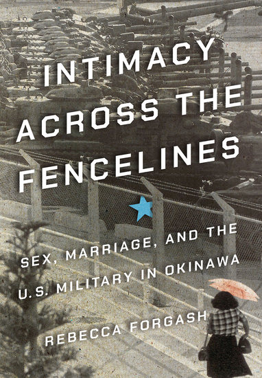 Intimacy across the Fencelines - Sex Marriage and the US Military in Okinawa - cover