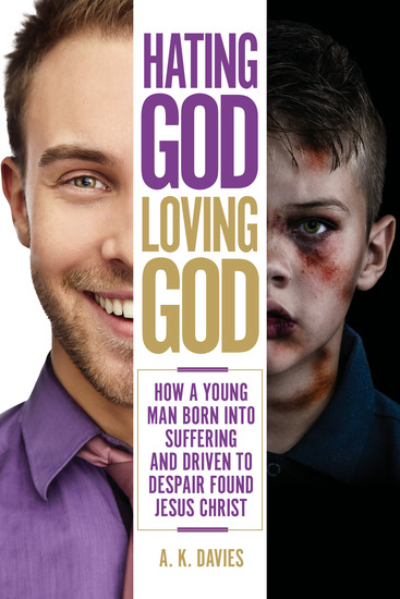 Hating God Loving God - How a Young Man Born Into Suffering and Driven to Despair Found Jesus Christ - cover