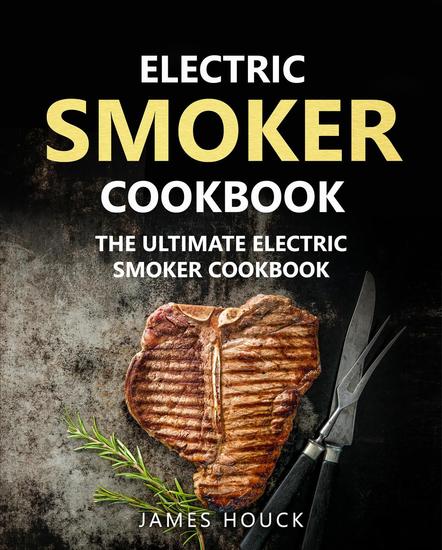 Electric Smoker: Electric Smoker Cookbook: The Ultimate Electric Smoker Cookbook - cover