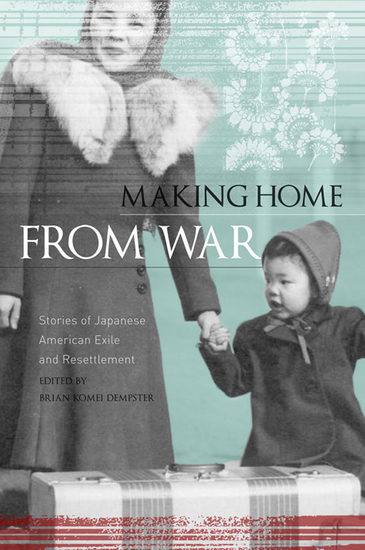 Making Home from War - Stories of Japanese American Exile and Resettlement - cover