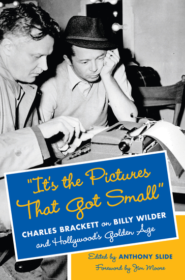 "It's the Pictures That Got Small" - Charles Brackett on Billy Wilder and Hollywood's Golden Age - cover