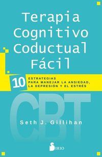 Terapia cognitivo conductual fácil - 10 estrategias para manejar la ansiedad la depresión y el estrés