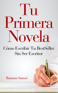 Tu Primera Novela - Cómo escribir tu bestseller sin ser escritor