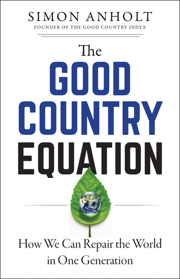 The Good Country Equation - How We Can Repair the World in One Generation - cover