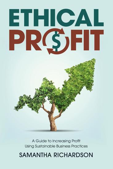 Ethical Profit - A Guide to Increasing Profit Using Sustainable Business Practices - cover