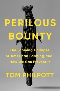Perilous Bounty - The Looming Collapse of American Farming and How We Can Prevent It