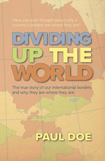 Dividing up the World - The true story of our international borders and why they are where they are - cover