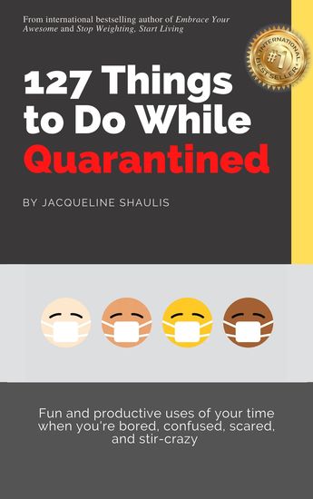 127 Things to Do While Quarantined - Fun and productive uses of your time when you're bored scared confused and stir-crazy - cover
