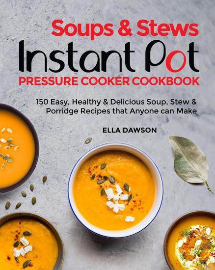 Soups & Stews Instant Pot Pressure Cooker Cookbook: 150 Easy Healthy & Delicious Soup Stew & Porridge Recipes that Anyone can Make - Instant Pot Recipes for Breakfast Appetizers Desserts Lunch and Dinner 2020 #8 - cover