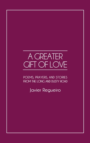 A Greater Gift of Love - Poems Prayers and Stories from the Long and Dusty Road - cover