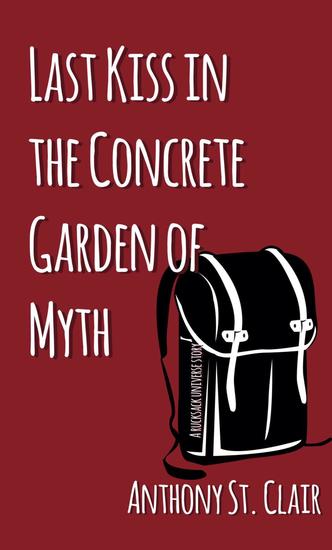 Last Kiss in the Concrete Garden of Myth: A Rucksack Universe Story - Rucksack Universe - cover