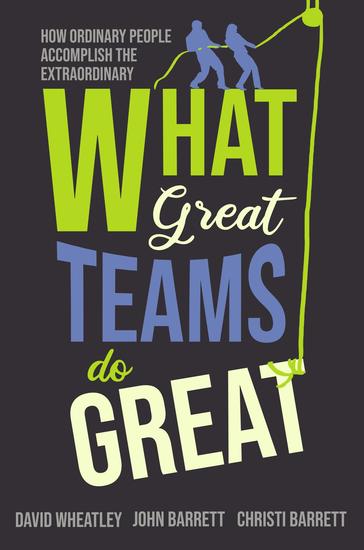 What Great Teams Do Great - How Ordinary People Accomplish the Extraordinary - cover