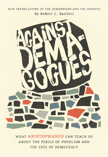 Against Demagogues - What Aristophanes Can Teach Us about the Perils of Populism and the Fate of Democracy New Translations of the Acharnians and the Knights - cover