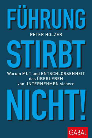 Führung stirbt nicht! - Warum Mut und Entschlossenheit das Überleben von Unternehmen sichern - cover