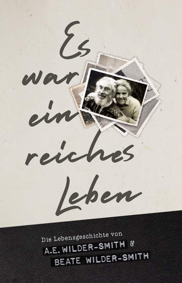 Es war ein reiches Leben - Die Lebensgeschichte von AE und Beate Wilder-Smith - cover