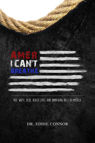 AmerICAN'T BREATHE - Red White Blue Black Lives and Unmasking Race in America - cover