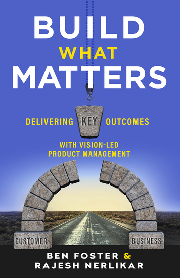 Build What Matters - Delivering Key Outcomes with Vision-Led Product Management - cover