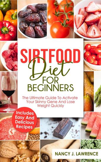 SirtFood Diet: The Ultimate Guide To Activate Your Skinny Gene and Lose Weight Quickly - cover