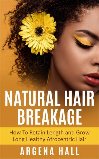 Natural Hair Breakage: How To Retain Length and Grow Long Healthy Afrocentric Hair - cover