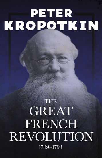 The Great French Revolution - 1789–1793 - With an Excerpt from Comrade Kropotkin by Victor Robinson - cover