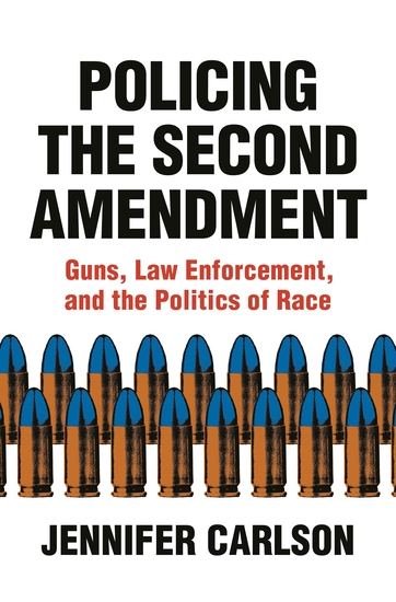 Policing the Second Amendment - Guns Law Enforcement and the Politics of Race - cover