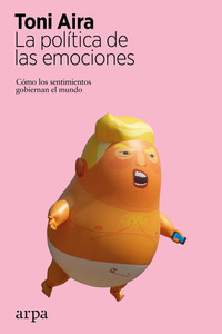 La política de las emociones - Cómo los sentimientos gobiernan el mundo